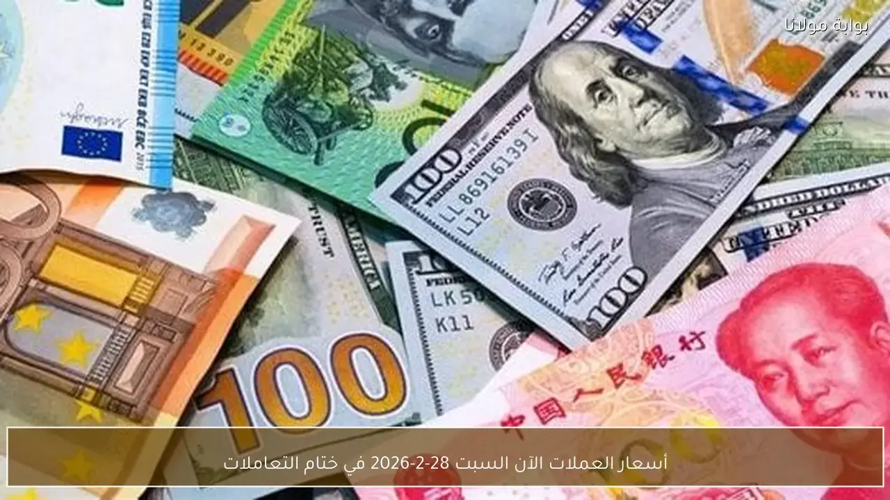 تطورات جديدة في أسعار العملات بختام تعاملات يوم السبت 28-2-2026
